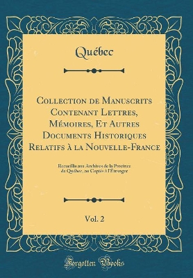 Book cover for Collection de Manuscrits Contenant Lettres, Memoires, Et Autres Documents Historiques Relatifs A La Nouvelle-France, Vol. 2