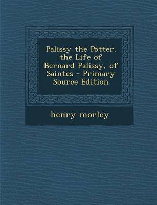 Book cover for Palissy the Potter. the Life of Bernard Palissy, of Saintes