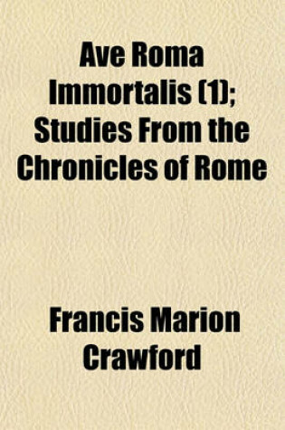 Cover of Ave Roma Immortalis (1); Studies from the Chronicles of Rome