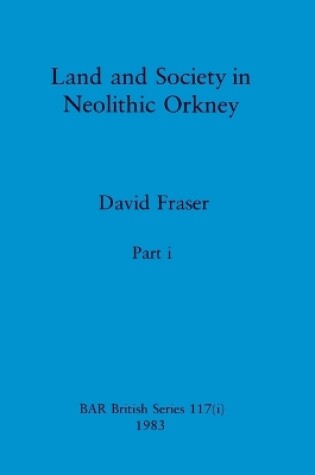 Cover of Land and Society in Neolithic Orkney, Part i