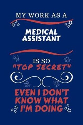 Cover of My Work As A Medical Assistant Is So Top Secret Even I Don't Know What I'm Doing