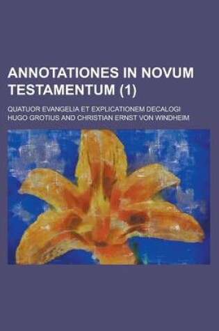 Cover of Annotationes in Novum Testamentum; Quatuor Evangelia Et Explicationem Decalogi (1 )