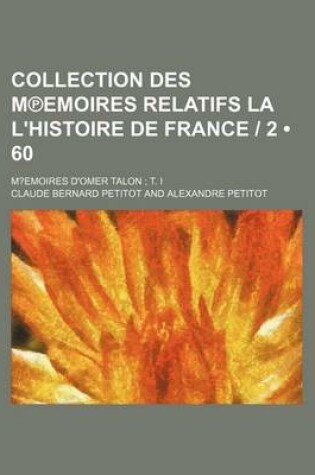 Cover of Collection Des M Emoires Relatifs La L'Histoire de France 2 (60); M?emoires D'Omer Talon T. I