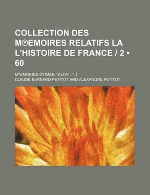 Book cover for Collection Des M Emoires Relatifs La L'Histoire de France 2 (60); M?emoires D'Omer Talon T. I