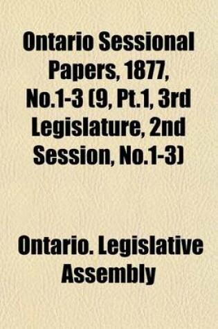 Cover of Ontario Sessional Papers, 1877, No.1-3 (9, PT.1, 3rd Legislature, 2nd Session, No.1-3)