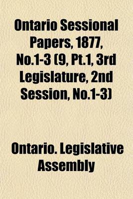 Book cover for Ontario Sessional Papers, 1877, No.1-3 (9, PT.1, 3rd Legislature, 2nd Session, No.1-3)