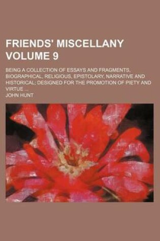 Cover of Friends' Miscellany Volume 9; Being a Collection of Essays and Fragments, Biographical, Religious, Epistolary, Narrative and Historical Designed for the Promotion of Piety and Virtue