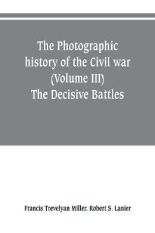 Cover of The photographic history of the Civil war (Volume III) The Decisive Battles