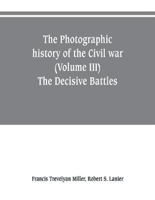 Book cover for The photographic history of the Civil war (Volume III) The Decisive Battles