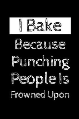 Cover of I Bake Because Punching People Is Frowned Upon