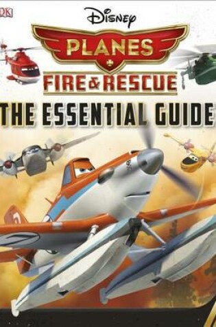 Cover of Disney Planes Fire and Rescue: The Essential Guide