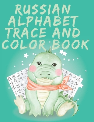 Book cover for Russian Alphabet Trace and Color Book.Stunning Russian Coloring Book, Educational Book, Contains; Trace the Letters, Words and Objects Starting with Each Letter of the Alphabet.