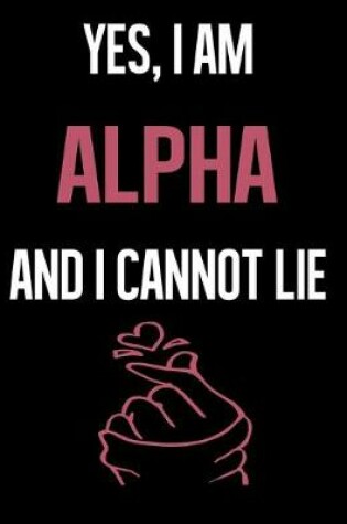 Cover of Yes, I Am ALPHA And I Cannot Lie