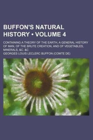 Cover of Buffon's Natural History (Volume 4); Containing a Theory of the Earth, a General History of Man, of the Brute Creation, and of Vegetables, Minerals, &C. &C