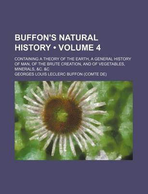 Book cover for Buffon's Natural History (Volume 4); Containing a Theory of the Earth, a General History of Man, of the Brute Creation, and of Vegetables, Minerals, &C. &C