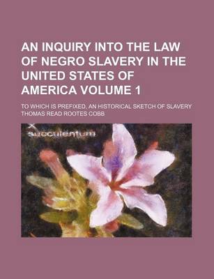 Book cover for An Inquiry Into the Law of Negro Slavery in the United States of America Volume 1; To Which Is Prefixed, an Historical Sketch of Slavery