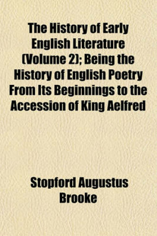 Cover of The History of Early English Literature (Volume 2); Being the History of English Poetry from Its Beginnings to the Accession of King Aelfred