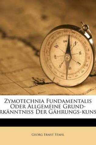 Cover of Zymotechnia Fundamentalis Oder Allgemeine Grund-Erkanntniss Der Gahrungs-Kunst