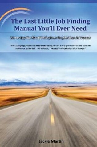 Cover of The Last Little Job Finding Manual You'll Ever Need: Removing the Roadblocks from the Job Search Process