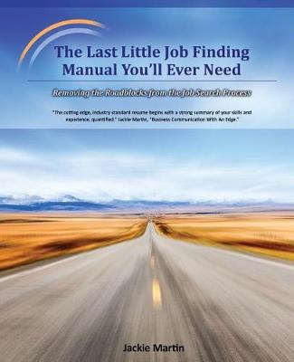 Book cover for The Last Little Job Finding Manual You'll Ever Need: Removing the Roadblocks from the Job Search Process