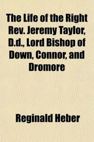 Cover of The Life of the Right REV. Jeremy Taylor, D.D., Lord Bishop of Down, Connor, and Dromore