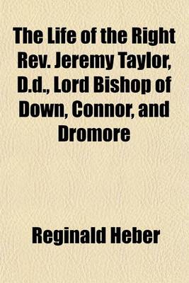 Book cover for The Life of the Right REV. Jeremy Taylor, D.D., Lord Bishop of Down, Connor, and Dromore