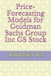 Book cover for Price-Forecasting Models for Goldman Sachs Group Inc GS Stock