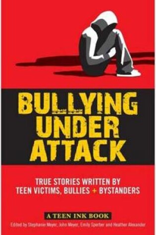 Cover of Bullying Under Attack True Stories Written by Teen Victims, Bullies + Bystanders