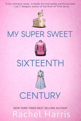 My Super Sweet Sixteenth Century by Rachel Harris