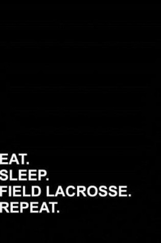 Cover of Eat Sleep Field Lacrosse Repeat