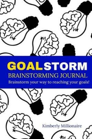 Cover of GoalStorm Brainstorming Journal - Brainstorm Your Way To Reaching Your Goals!