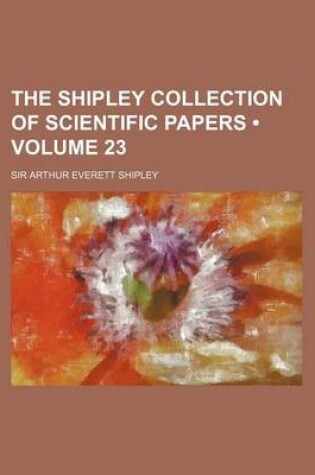 Cover of The Shipley Collection of Scientific Papers (Volume 23)