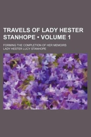 Cover of Travels of Lady Hester Stanhope (Volume 1); Forming the Completion of Her Memoirs