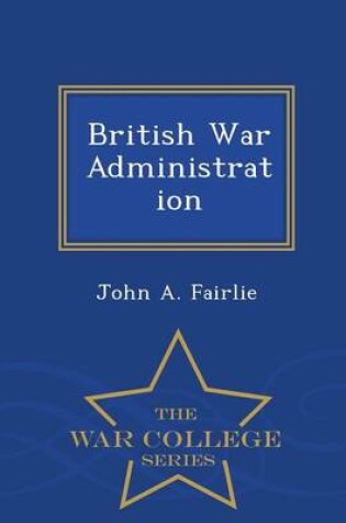 Cover of British War Administration - War College Series