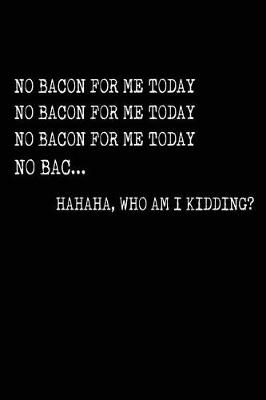 Book cover for No Bacon For Me Today Haha Who Am I Kidding?