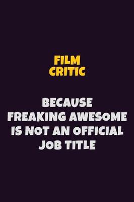 Book cover for Film Critic, Because Freaking Awesome Is Not An Official Job Title