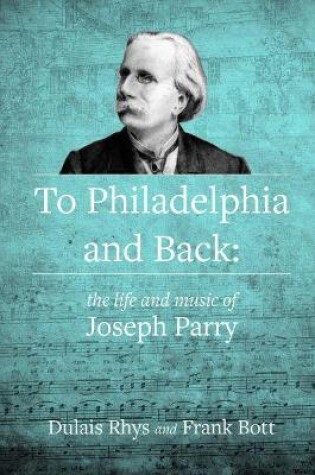 Cover of To Philadelphia and Back - The Life and Music of Joseph Parry