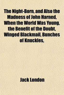 Book cover for The Night-Born, and Also the Madness of John Harned, When the World Was Young, the Benefit of the Doubt, Winged Blackmail, Bunches of Knuckles,