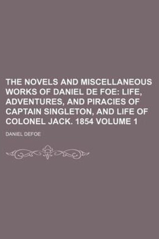 Cover of The Novels and Miscellaneous Works of Daniel de Foe Volume 1; Life, Adventures, and Piracies of Captain Singleton, and Life of Colonel Jack. 1854