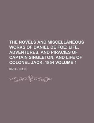 Book cover for The Novels and Miscellaneous Works of Daniel de Foe Volume 1; Life, Adventures, and Piracies of Captain Singleton, and Life of Colonel Jack. 1854