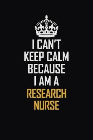 Cover of I Can't Keep Calm Because I Am A Research Nurse