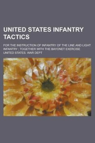 Cover of United States Infantry Tactics; For the Instruction of Infantry of the Line and Light Infantry; Together with the Bayonet Exercise