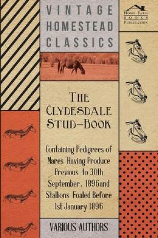 Cover of The Clydesdale Stud-Book - Containing Pedigrees Of Mares Having Produce Previous To 30th September, 1896 And Stallions Foaled Before 1st January 1896