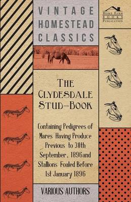 Book cover for The Clydesdale Stud-Book - Containing Pedigrees Of Mares Having Produce Previous To 30th September, 1896 And Stallions Foaled Before 1st January 1896