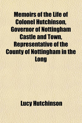 Book cover for Memoirs of the Life of Colonel Hutchinson, Governor of Nottingham Castle and Town, Representative of the County of Nottingham in the Long