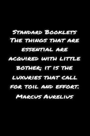 Cover of Standard Booklets The Things That Are Essential Are Acquired with Little Bother It Is the Luxuries That Call For Toil And Effort Marcus Aurelius