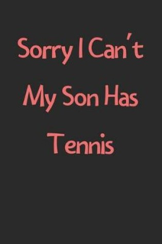 Cover of Sorry I Can't My Son Has Tennis