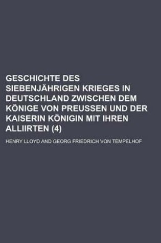 Cover of Geschichte Des Siebenjahrigen Krieges in Deutschland Zwischen Dem Konige Von Preussen Und Der Kaiserin Konigin Mit Ihren Alliirten (4)
