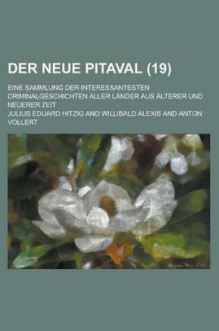 Cover of Der Neue Pitaval; Eine Sammlung Der Interessantesten Criminalgeschichten Aller Lander Aus Alterer Und Neuerer Zeit (19 )