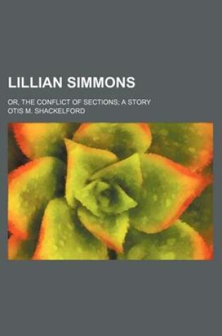 Cover of Lillian Simmons; Or, the Conflict of Sections a Story